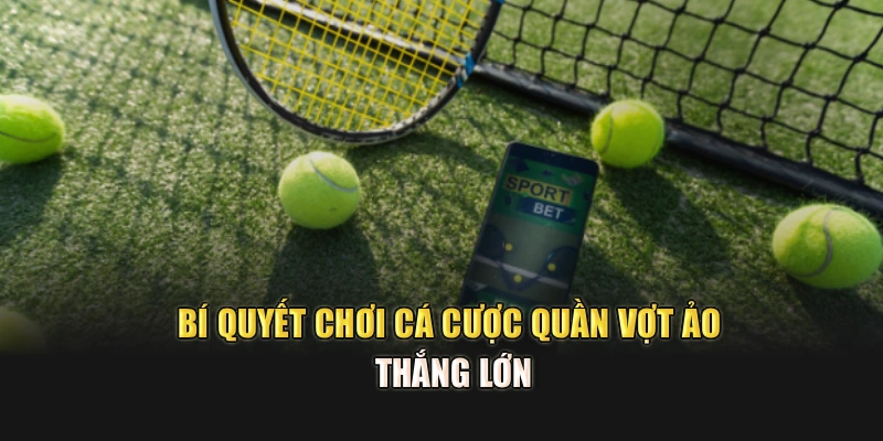 Bí quyết chơi cá cược Quần Vợt Ảo thắng lớn