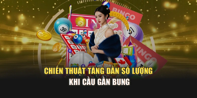 Chiến thuật tăng dần số lượng khi cầu gần bung