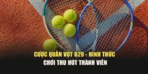 Cược Quần Vợt B29 - Hình Thức Chơi Thu Hút Thành Viên