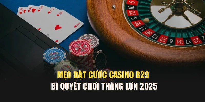 Mẹo Đặt Cược Casino B29 – Bí Quyết Chơi Thắng Lớn 2025
