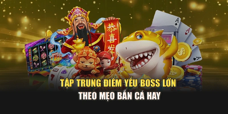 Tập trung điểm yếu boss lớn theo mẹo bắn cá hay