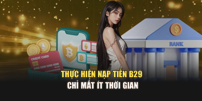 Thực hiện nạp tiền B29 chỉ mất ít thời gian